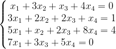 \dpi{120} \left\{\begin{matrix} x_{1}+3x_{2}+x_{3}+4x_{4}=0\\ 3x_{1}+2x_{2}+2x_{3}+x_{4}=1\\ 5x_{1}+x_{2}+2x_{3}+8x_{4}=4\\ 7x_{1}+3x_{3}+5x_{4}=0 \; \; \; \; \; \; \; \; \end{matrix}\right.